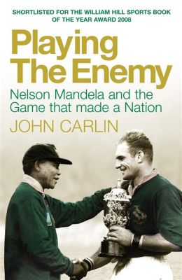  Playing the Enemy: Nelson Mandela and the Game That Made a Nation - A Tapestry Woven from Forgiveness and the Power of Sport